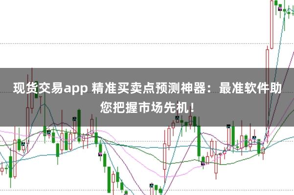 现货交易app 精准买卖点预测神器：最准软件助您把握市场先机！