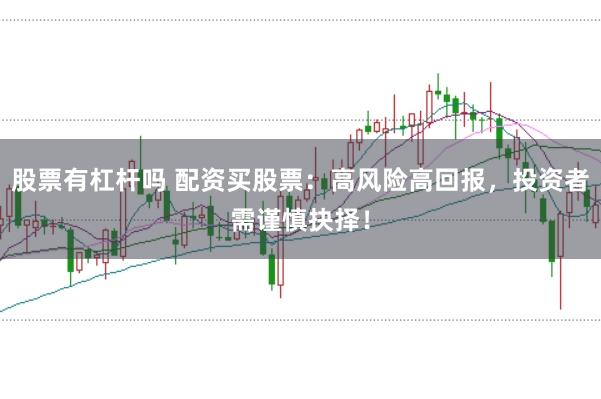 股票有杠杆吗 配资买股票：高风险高回报，投资者需谨慎抉择！