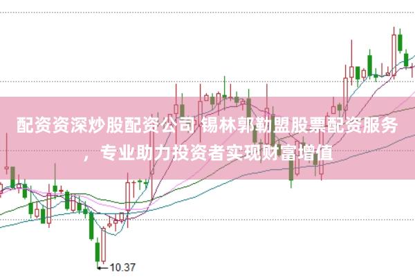 配资资深炒股配资公司 锡林郭勒盟股票配资服务，专业助力投资者实现财富增值