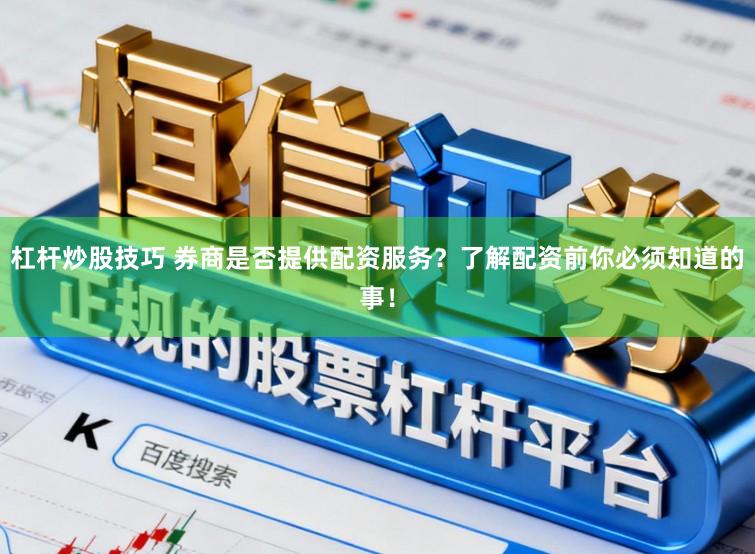 杠杆炒股技巧 券商是否提供配资服务？了解配资前你必须知道的事！