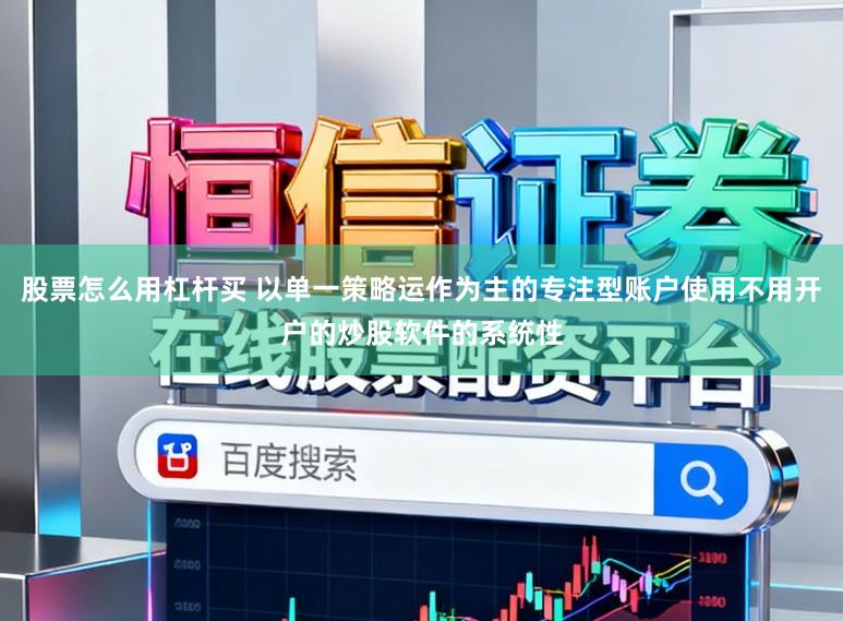 股票怎么用杠杆买 以单一策略运作为主的专注型账户使用不用开户的炒股软件的系统性