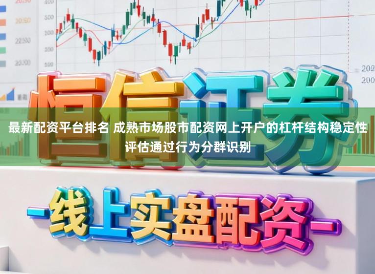 最新配资平台排名 成熟市场股市配资网上开户的杠杆结构稳定性评估通过行为分群识别