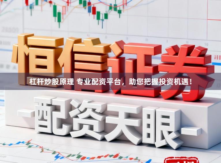 杠杆炒股原理 专业配资平台，助您把握投资机遇！