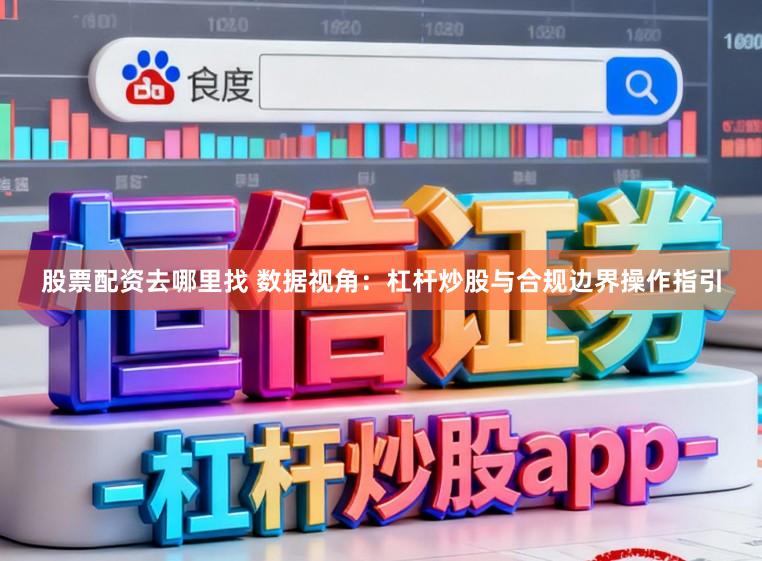 股票配资去哪里找 数据视角:杠杆炒股与合规边界操作指引