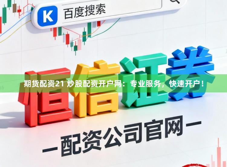 期货配资21 炒股配资开户网:专业服务,快速开户!