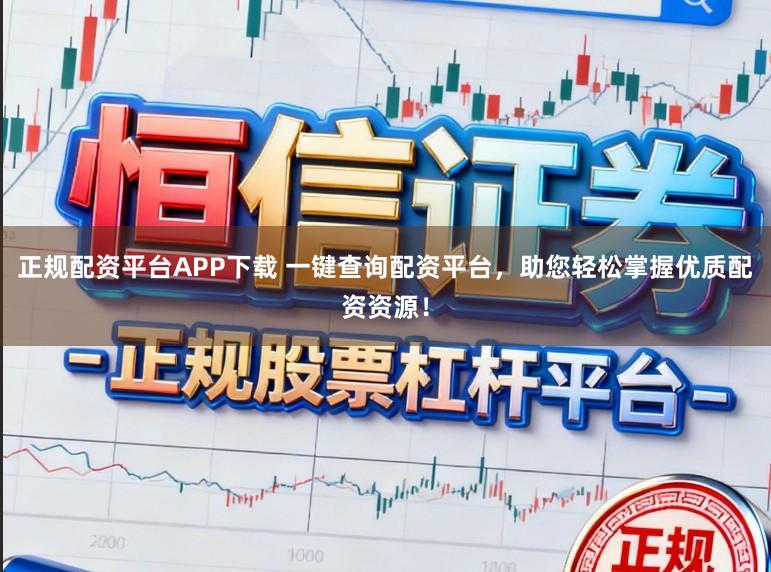 正规配资平台APP下载 一键查询配资平台,助您轻松掌握优质配资资源!