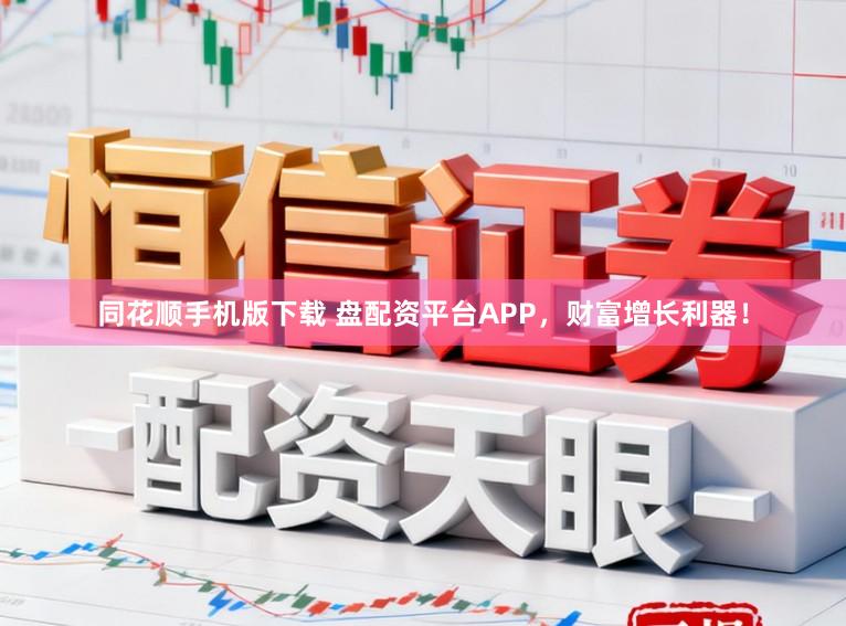 同花顺手机版下载 盘配资平台APP,财富增长利器!