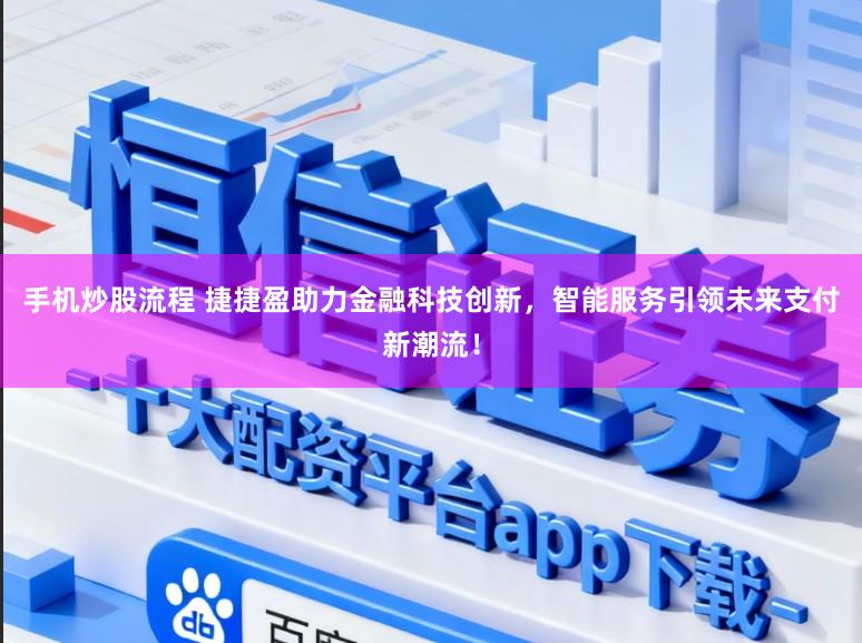 手机炒股流程 捷捷盈助力金融科技创新，智能服务引领未来支付新潮流！