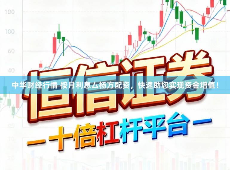 中华财经行情 按月利息厶杨方配资，快速助您实现资金增值！
