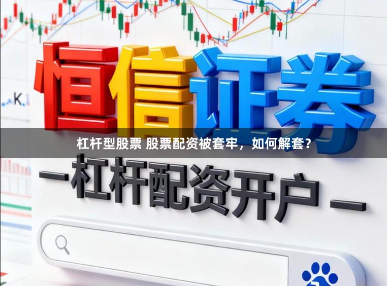 杠杆型股票 股票配资被套牢，如何解套？