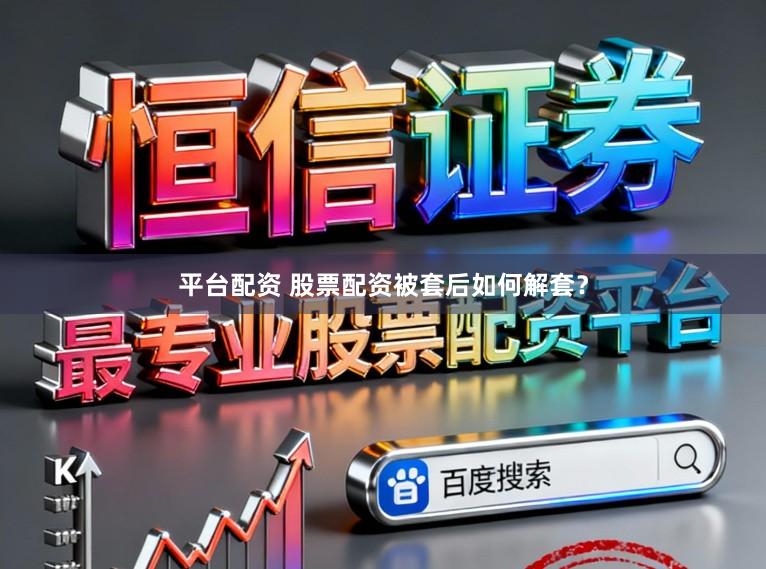 平台配资 股票配资被套后如何解套？