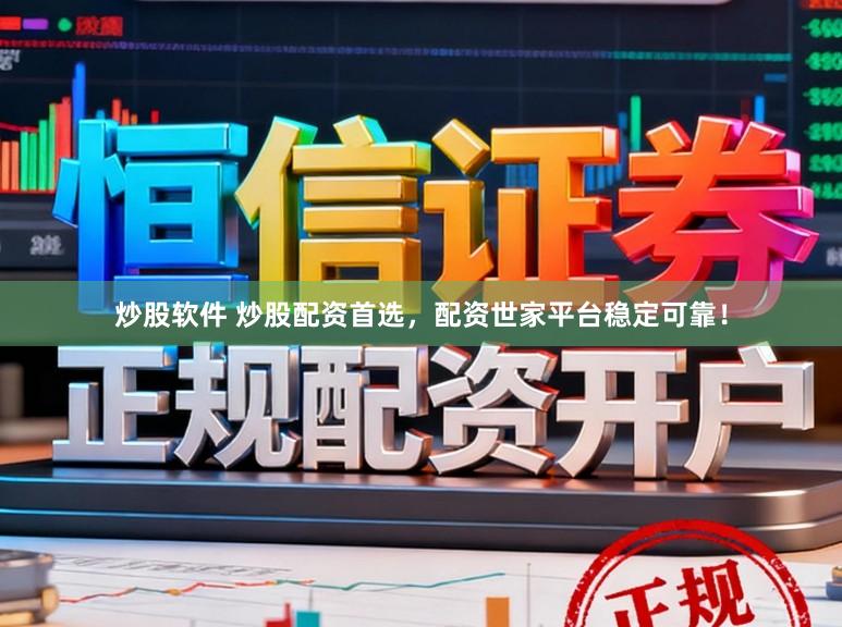 炒股软件 炒股配资首选，配资世家平台稳定可靠！