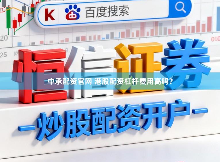 中承配资官网 港股配资杠杆费用高吗？