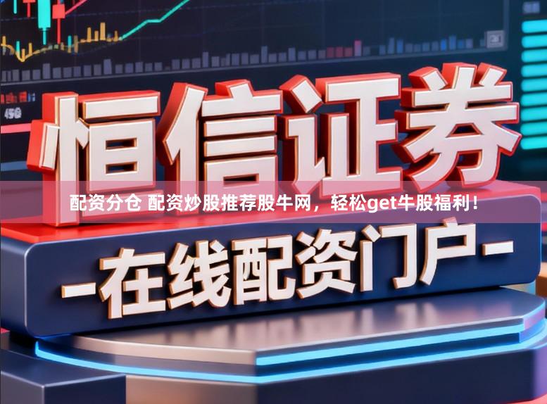 配资分仓 配资炒股推荐股牛网，轻松get牛股福利！