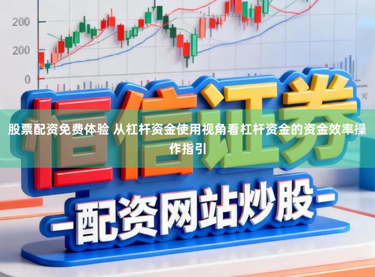 股票配资免费体验 从杠杆资金使用视角看杠杆资金的资金效率操作指引