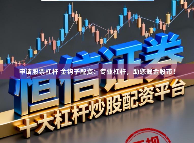 申请股票杠杆 金钩子配资：专业杠杆，助您掘金股市！