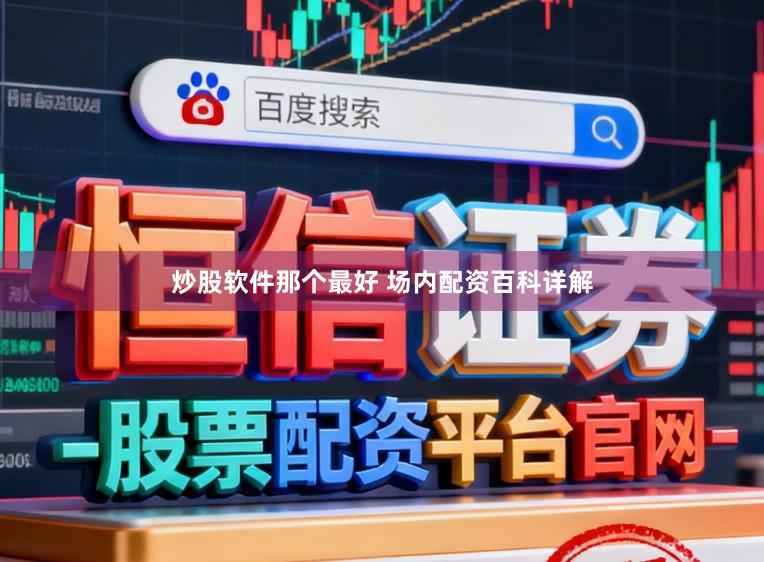 炒股软件那个最好 场内配资百科详解