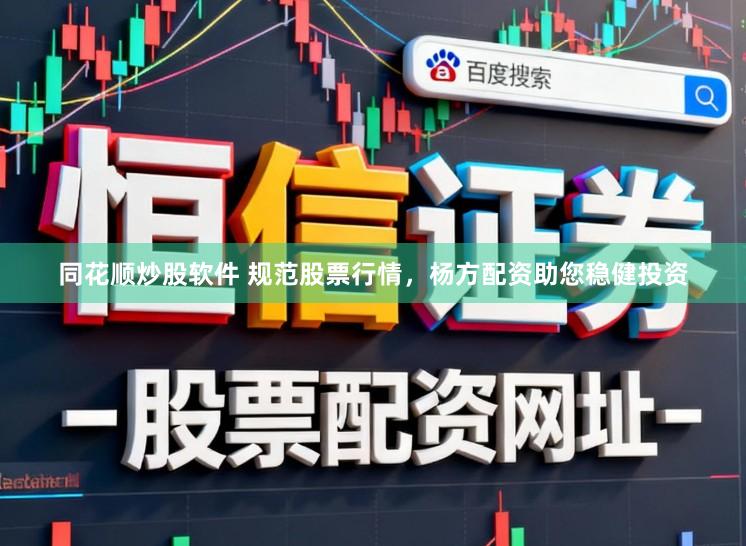 同花顺炒股软件 规范股票行情，杨方配资助您稳健投资