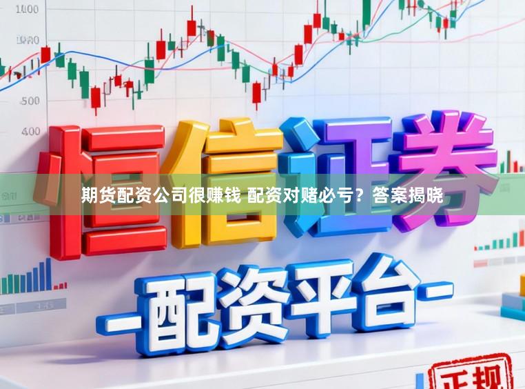 期货配资公司很赚钱 配资对赌必亏？答案揭晓