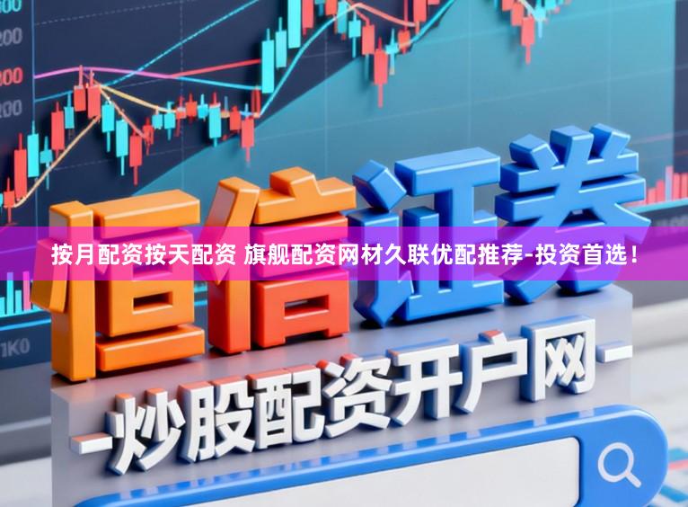 按月配资按天配资 旗舰配资网材久联优配推荐-投资首选！
