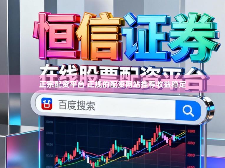 正宗配资平台 正规的配资网站推荐收益稳定